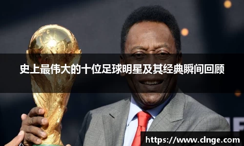 史上最伟大的十位足球明星及其经典瞬间回顾